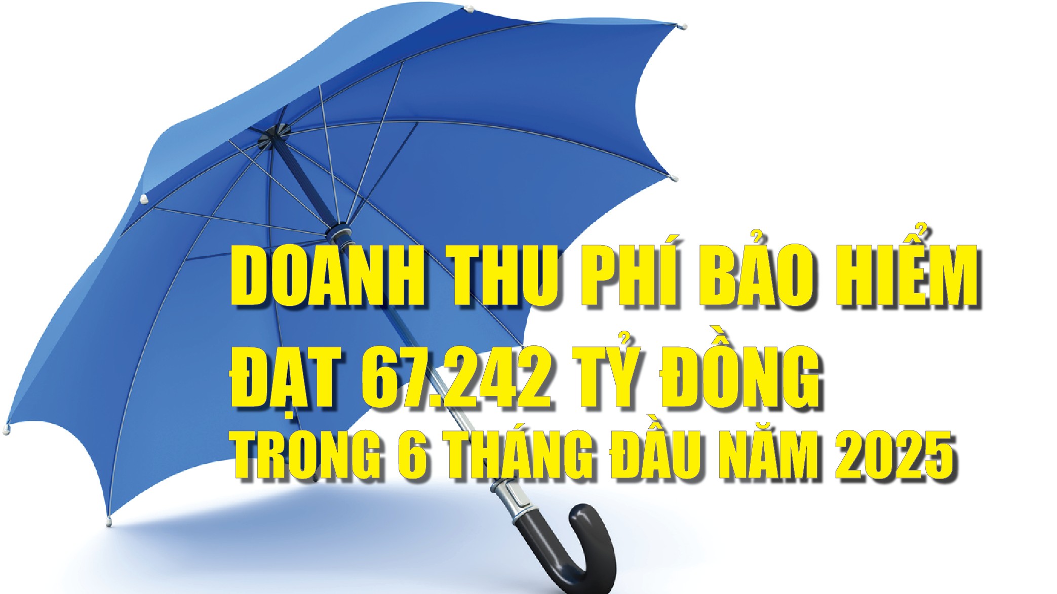 Infographics: 6 tháng đầu năm 2025, doanh thu phí bảo hiểm đạt 67.242 tỷ đồng
