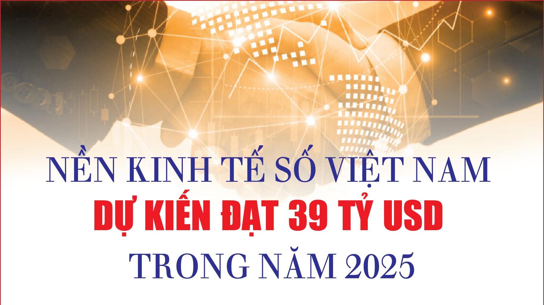 Infographics: Nền kinh tế số Việt Nam dự kiến đạt 39 tỷ USD trong năm 2025