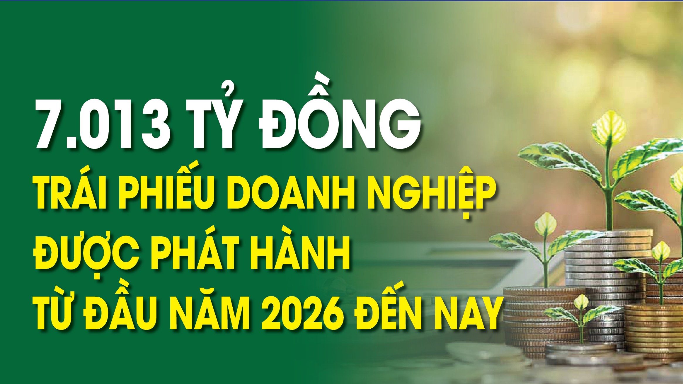 Infographics: 7.013 tỷ đồng trái phiếu doanh nghiệp được phát hành từ đầu năm 2026 đến nay