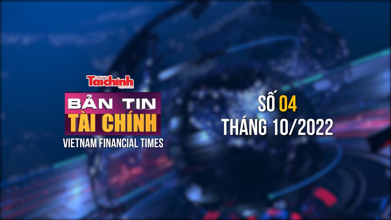 Bản tin Tài chính - số 04 tháng 10/2022