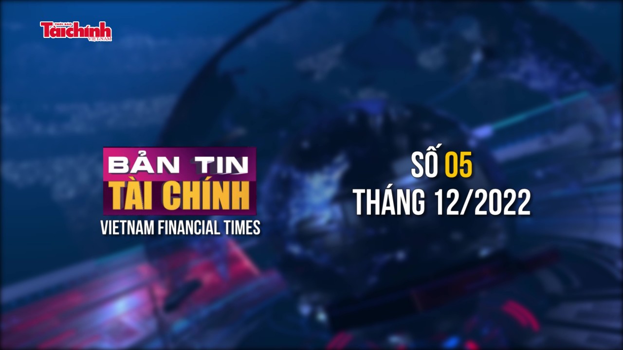 Bản tin Tài chính - số 05 tháng 12/2022