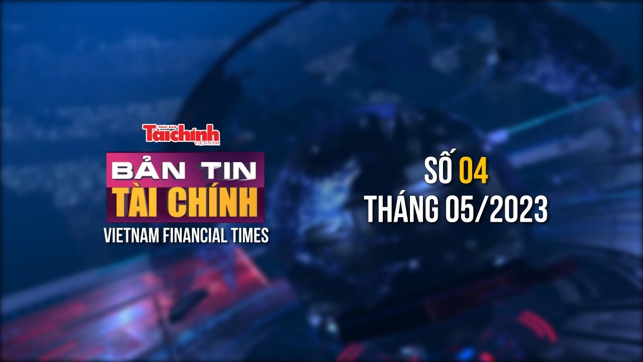 Bản tin Tài chính - số 04 tháng 05/2023