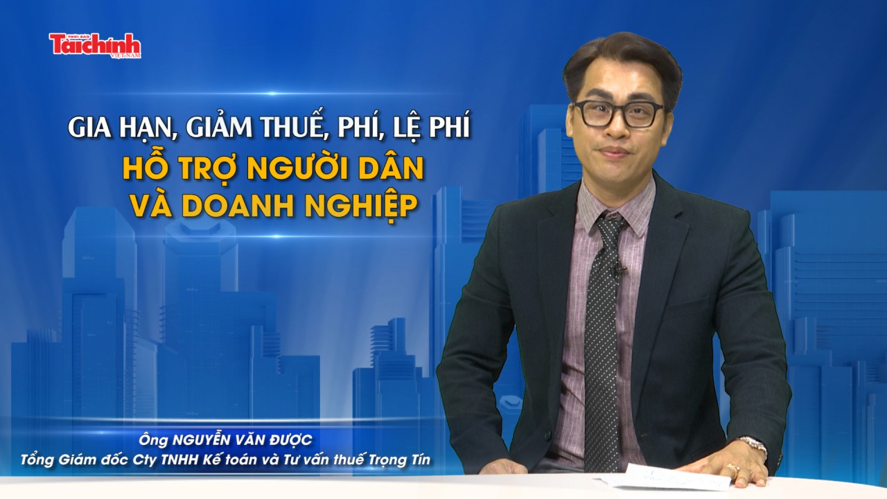 Gia hạn, giảm thuế, phí, lệ phí hỗ trợ người dân và doanh nghiệp