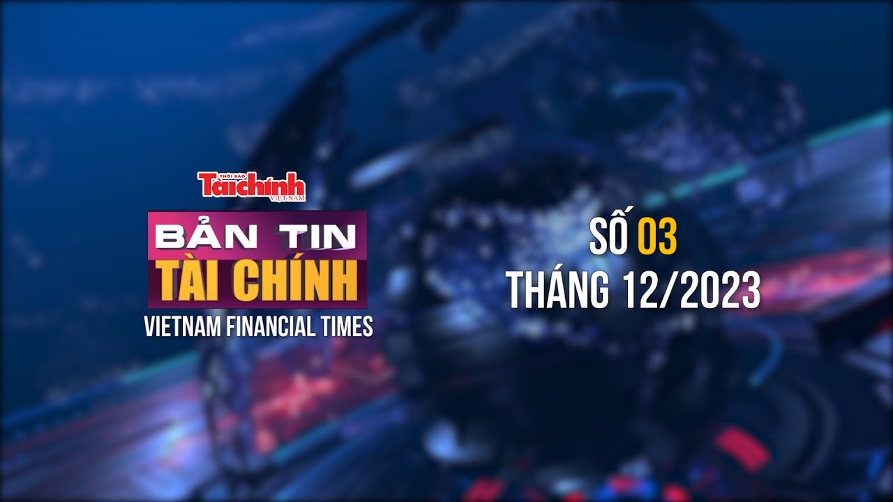 Bản tin Tài chính - số 03 tháng 12/2023