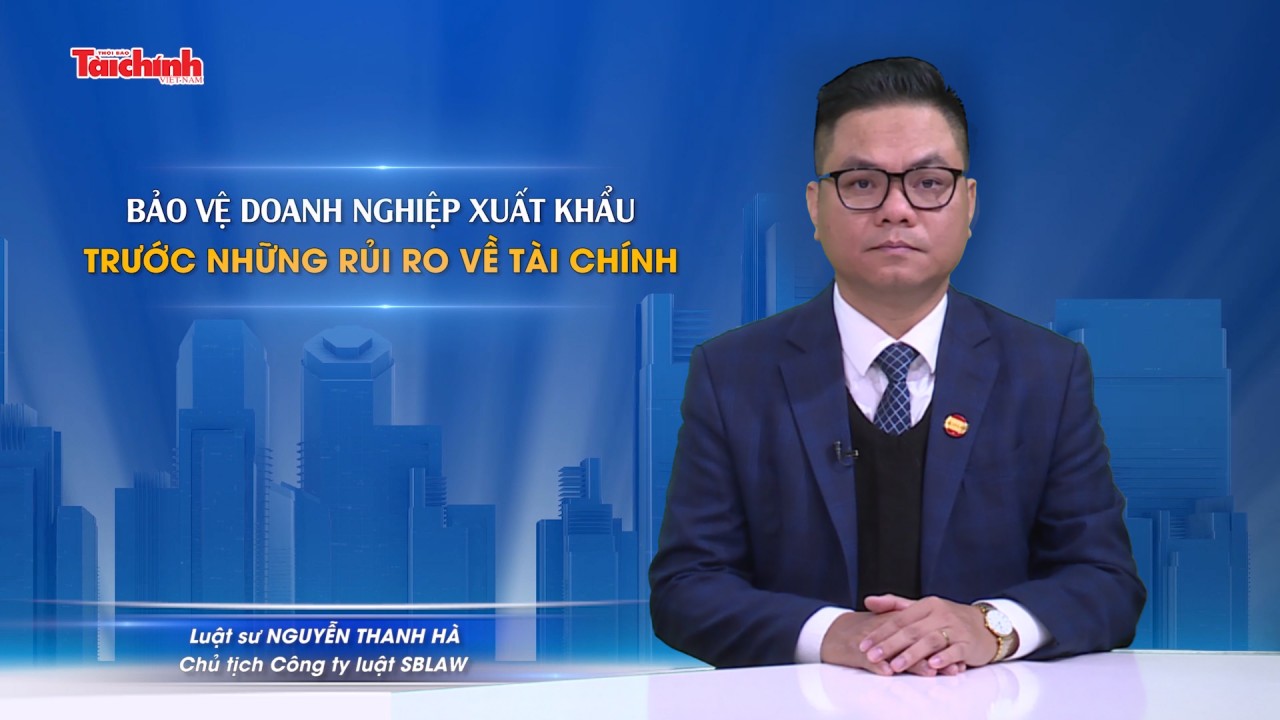 Bảo vệ doanh nghiệp xuất khẩu trước những rủi ro về tài chính