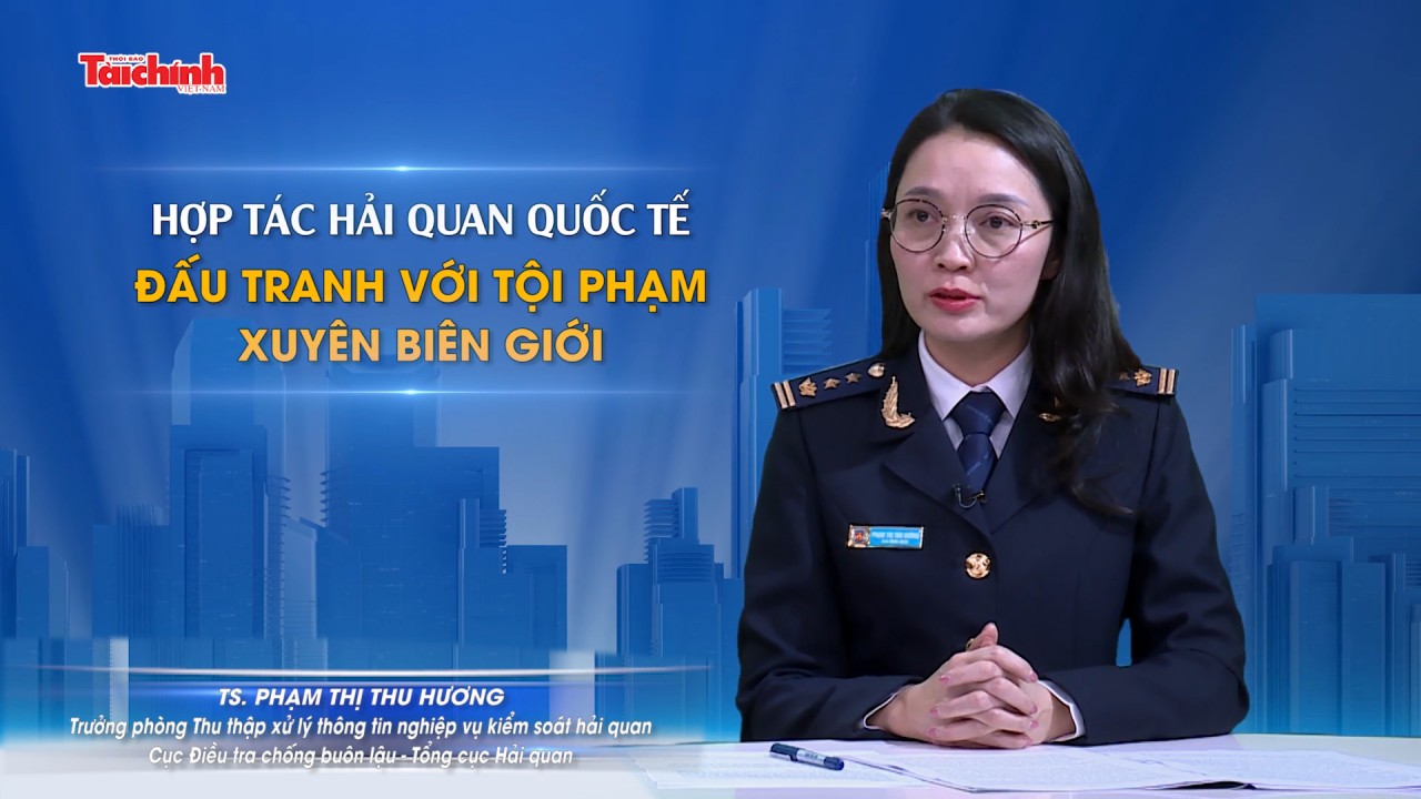 Hợp tác hải quan quốc tế đấu tranh với tội phạm xuyên biên giới