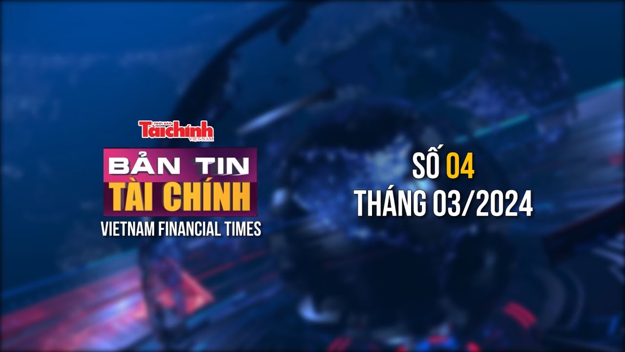 Bản tin Tài chính - số 4 tháng 3/2024