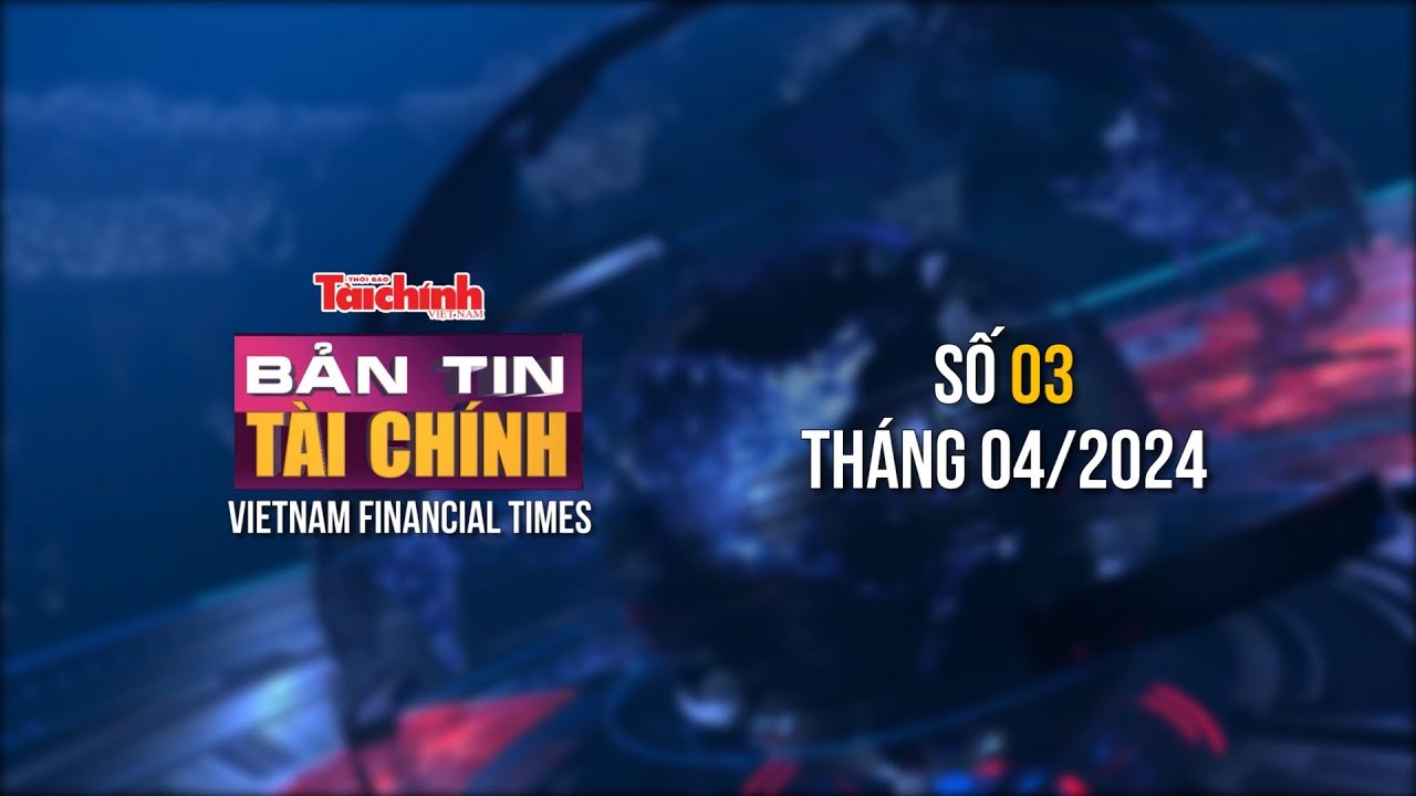 Bản tin Tài chính - số 3 tháng 4/2024