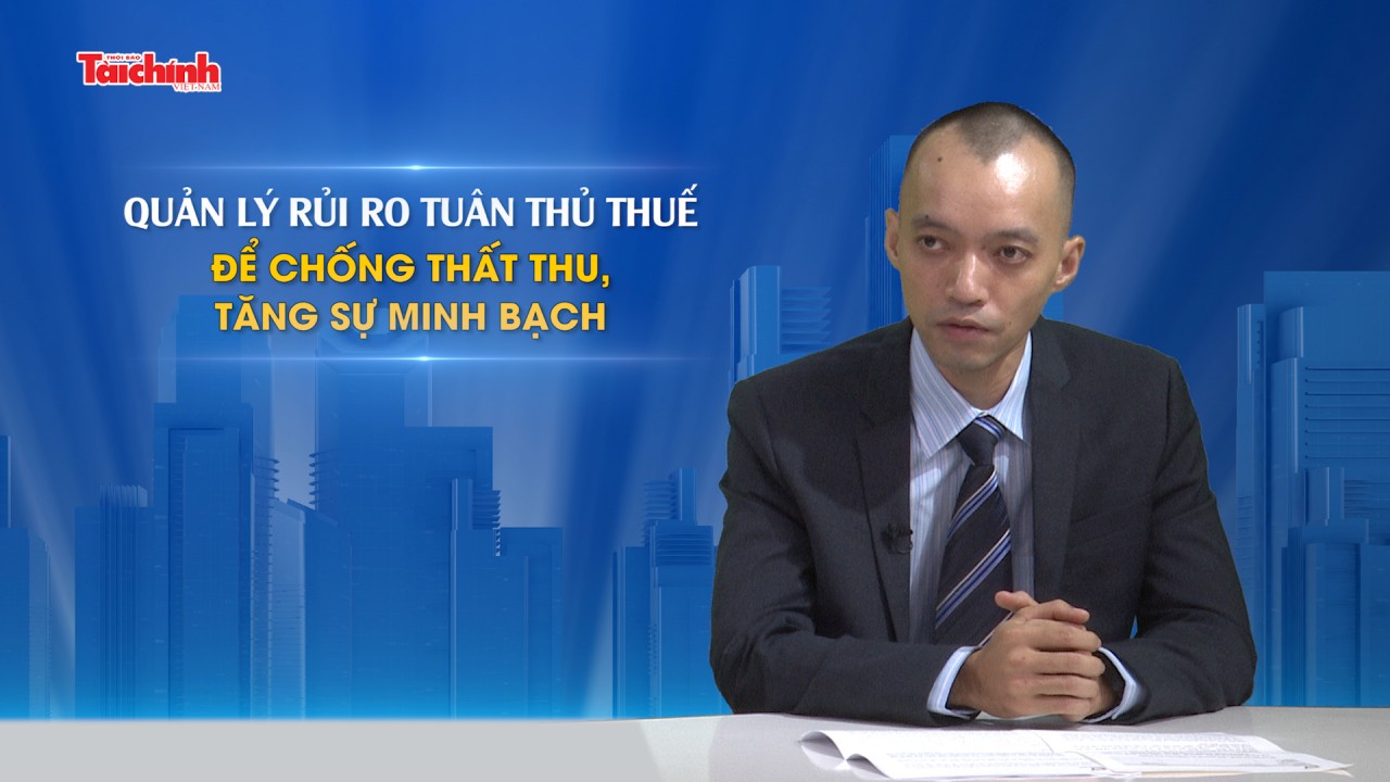 Quản lý rủi ro tuân thủ thuế để chống thất thu, tăng sự minh bạch