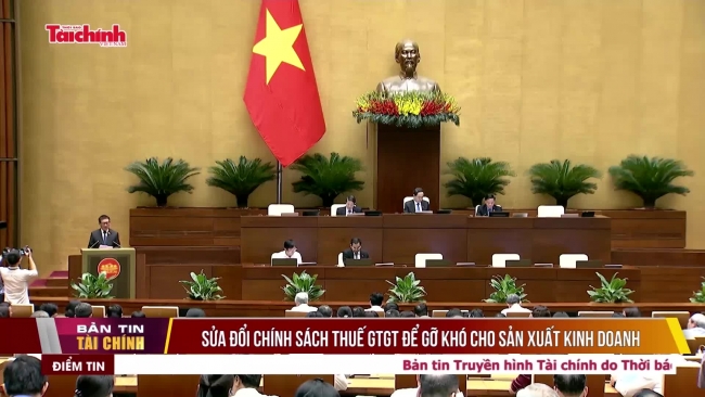 Sửa đổi nhiều chính sách thuế GTGT để gỡ khó cho sản xuất kinh doanh