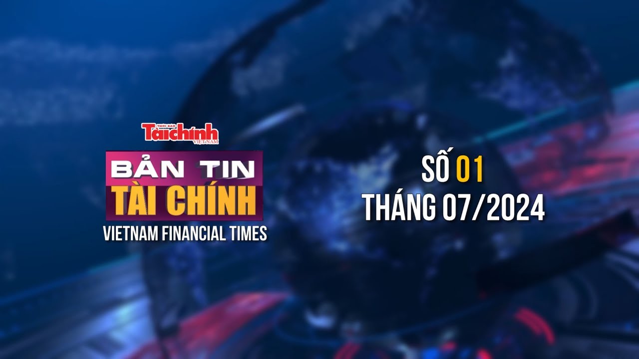 Bản tin Tài chính - số 1 tháng 7/2024