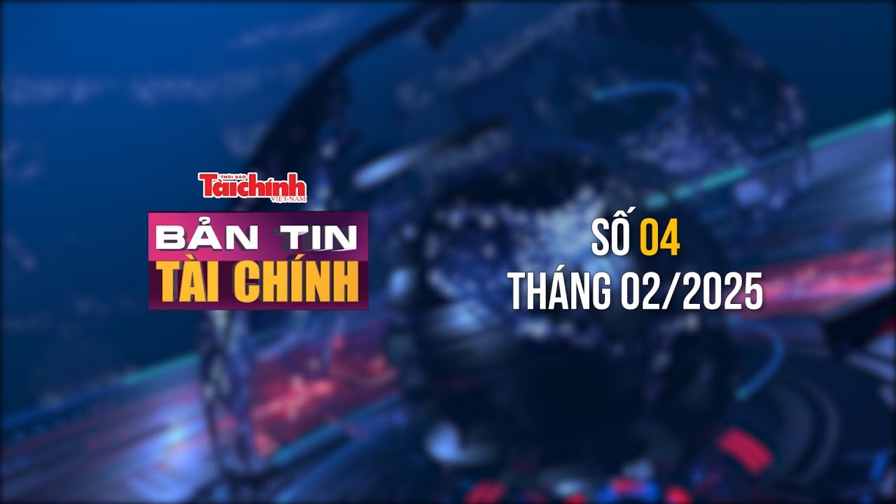 Bản tin Tài chính - số 4 tháng 2/2025