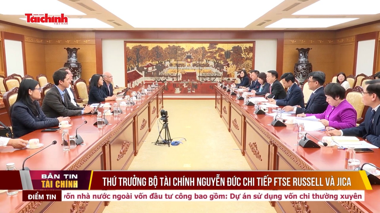 Thứ trưởng Bộ Tài chính Nguyễn Đức Chi tiếp FTSE Russell và JICA