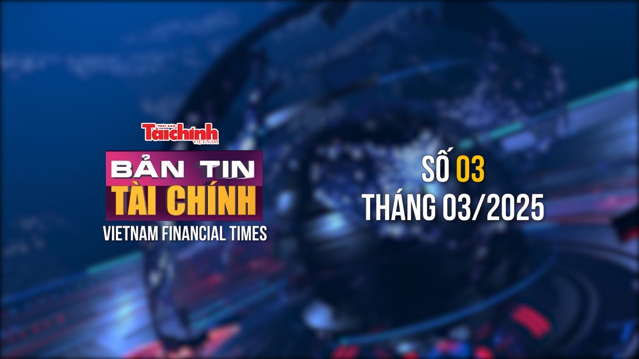 Bản tin Tài chính - số 3 tháng 3/2025