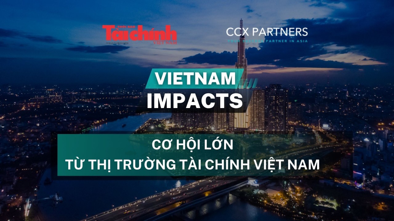 Việt Nam Impacts: Cơ hội lớn từ thị trường Tài chính Việt Nam