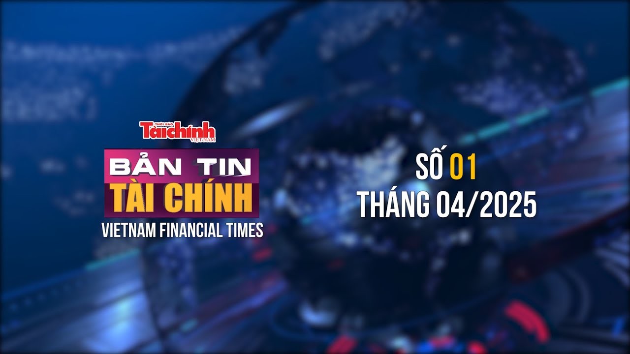 Bản tin Tài chính - số 1 tháng 4/2025