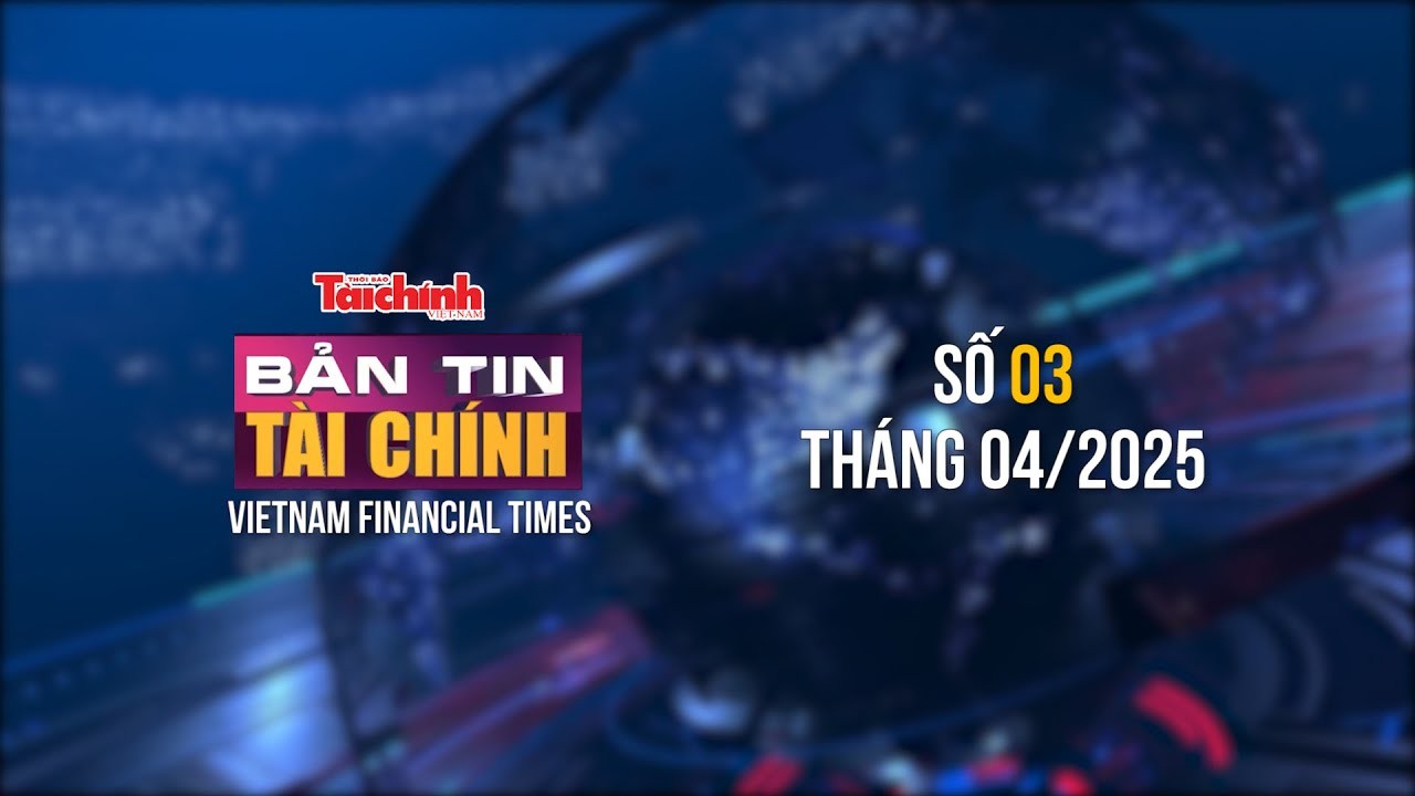 Bản tin Tài chính - số 3 tháng 4/2025
