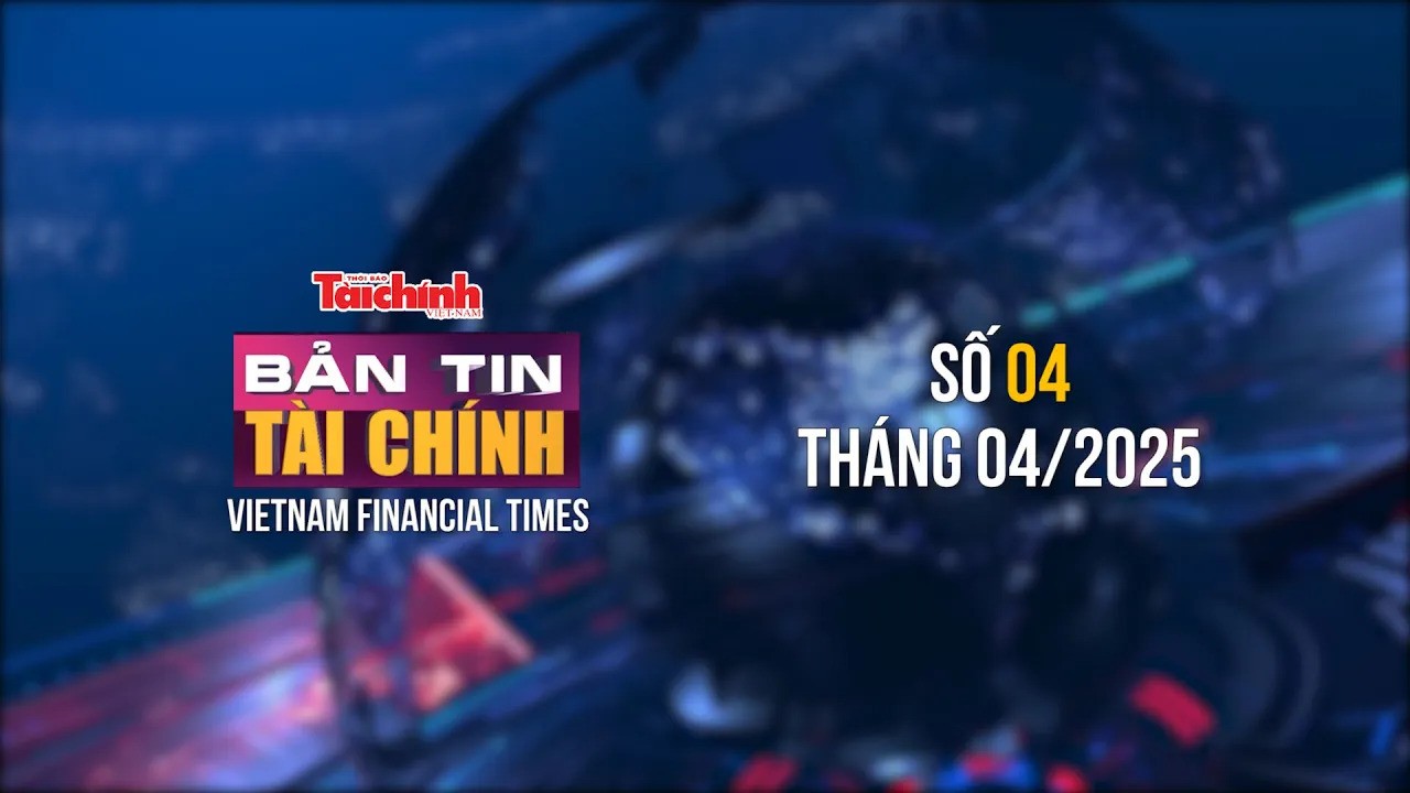 Bản tin Tài chính - số 4 tháng 4/2025