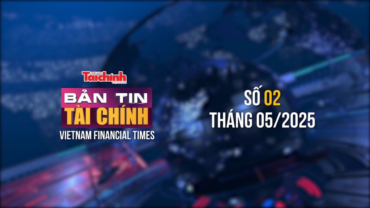 Bản tin Tài chính - số 2 tháng 5/2025