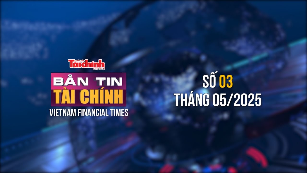 Bản tin Tài chính - số 3 tháng 5/2025