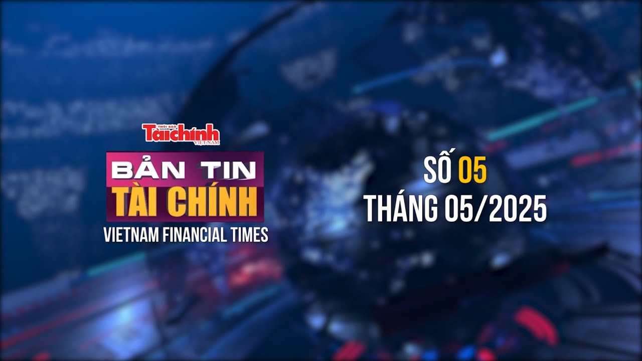 Bản tin Tài chính - số 5 tháng 5/2025