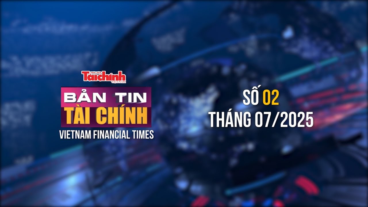 Bản tin Tài chính - số 2 tháng 7/2025
