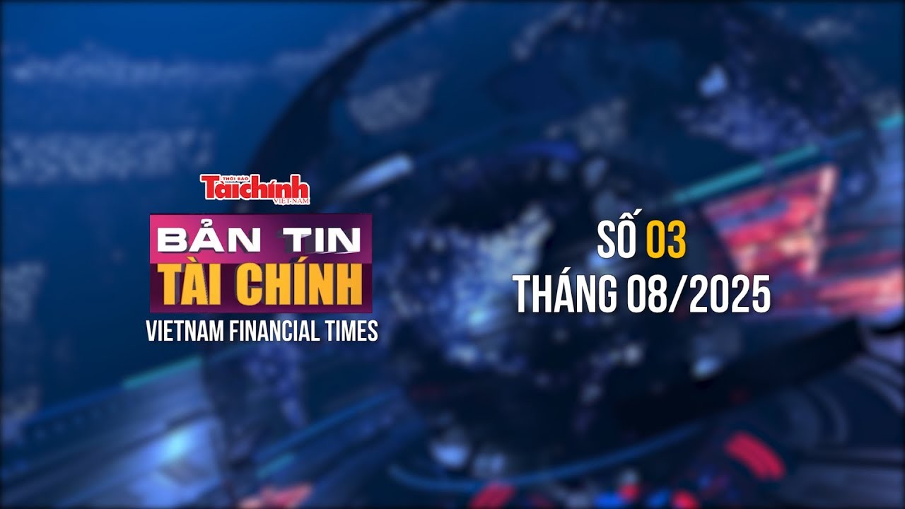 Bản tin Tài chính - số 3 tháng 8/2025